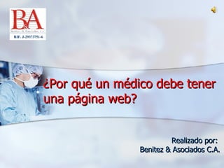 ¿Por qué un médico debe tener una página web? Realizado por:  Benitez & Asociados C.A. RIF. J-29373751-6  