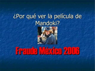 ¿Por qué ver la película de Mandoki? Fraude México 2006 
