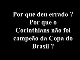 Por que deu errado ? Por que o Corinthians não foi campeão da Copa do Brasil ? 