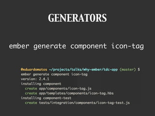 GENERATORS
ember generate component icon-tag
 