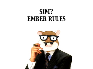 SIM?  
EMBER RULES
 