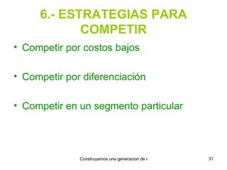 6.- ESTRATEGIAS PARA COMPETIR Competir por costos bajos Competir por diferenciación Competir en un segmento particular 