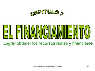 EL FINANCIAMIENTO Lograr obtener los recursos reales y financieros CAPITULO 7 