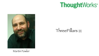 Martin Fowler
ThreePillars [1]
 