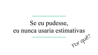 Vamos fazer uma rápida
estimativa aqui!?
 
