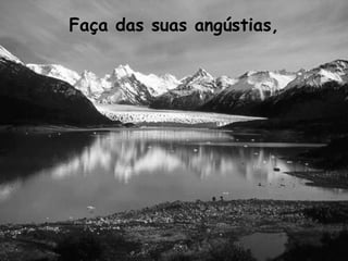 Faça das suas angústias, 