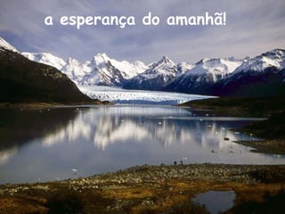 a esperança do amanhã! 
