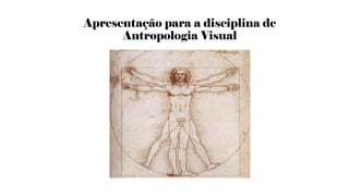 Apresentação para a disciplina de
Antropologia Visual
 