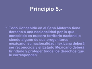 Principio 5.- <ul><li>Todo Concebido en el Seno Materno tiene derecho a una nacionalidad por lo que concebido en nuestro t...