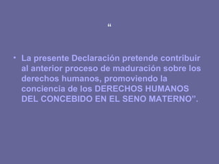 “ <ul><li>La presente Declaración pretende contribuir al anterior proceso de maduración sobre los derechos humanos, promov...