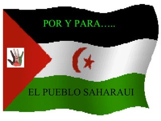 POR Y PARA….. EL PUEBLO SAHARAUI 