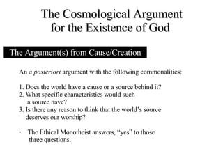 The Cosmological Argument for the Existence of God  The Argument(s) from Cause/Creation ,[object Object],[object Object],[object Object],[object Object],[object Object],[object Object],[object Object],[object Object]