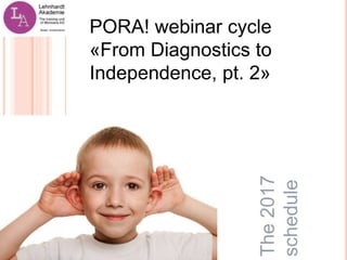 PORA! webinar cycle
«From Diagnostics to
Independence, pt. 2»
The2017
schedule
 