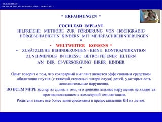 Cochlear Implant Centrum
Wilhelm Hirte
DR. B. BERTRAM
COCHLEAR IMPLANT REHABILITATION * BERATUNG *
* ERFAHRUNGEN *
COCHLEA...