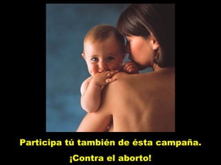 Participa tú también de ésta campaña.
¡Contra el aborto!
 