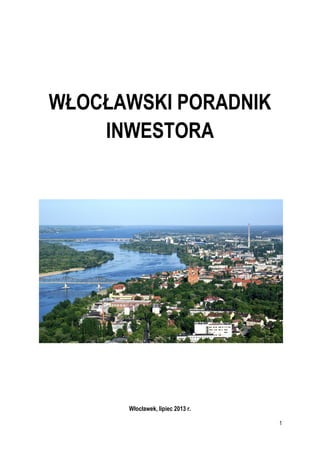 1
WŁOCŁAWSKI PORADNIK
INWESTORA
Włocławek, lipiec 2013 r.
 