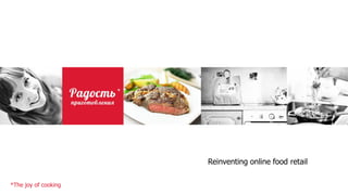 *




                          Reinventing online food retail

*The joy of cooking
 