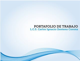 PORTAFOLIO DE TRABAJO
L.C.S. Carlos Ignacio Zenteno Corona
 