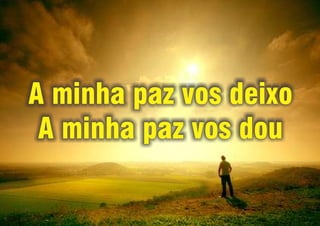 A minha paz vos deixo
A minha paz vos dou
 