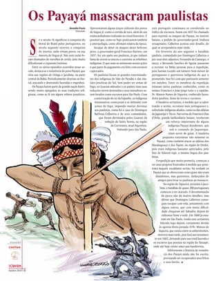 Os Payayá massacram paulistas
                                                        Benedito Prezia    Apresentavam alguns traços culturais dos povos       este português continuava se envolvendo no
                                                             Historiador   de língua jê, como a corrida de tora, além de um     tráfico de escravos. Assim em 1657 foi chamado




                     S
                                                                           endocanibalismo realizado no ritual funerário. É     para reprimir os ataques do Payayá, no interior
                              e o século 16 significou a conquista do      possível que, como os Tupi, praticassem também       baiano, a pedido do governador-geral. Embora
                              litoral do Brasil pelos portugueses, no      a antropofagia, como afirmam relatos da época.       sexagenário, Calheiros aceitou este desafio, do
                              século seguinte ocorreu a conquista              Incapaz de deter os ataques deste belicoso       qual se arrependeria mais tarde.
                              do interior, onde viviam povos, na sua       povo, o governador-geral Francisco Barreto, em           Em fevereiro do ano seguinte o batalhão
                              maioria de língua jê. Não sem razão fo-      1657, fez um apelo aos paulistas, já que tinham      paulista, comandado por Domingos Calheiros e
                    ram chamados de muralhas do sertão, pois muito         fama de serem os únicos a controlar as rebeliões     por seus dois adjuntos, Fernando de Camargo, o
                    dificultaram a expansão lusitana.                      indígenas. O que mais os animavam nestas ações       moço, e Bernardo Sanches de Aguiar, passaram
                        Entre os vários episódios ocorridos nesse sé-      é que parte do pagamento era feito com escravos      a recrutar na Bahia pessoas para a expedição,
                    culo, destaca-se a resistência do povo Payayá, que     capturados.                                          pois haviam trazido um número bem menor de
                    vivia nas regiões de Utinga e Jacobina, na parte           Os paulistas foram os grandes exterminado-       portugueses e guerreiros indígenas do que o
                    central da Bahia. Periodicamente desciam ao lito-      res dos indígenas do Vale do Paraíba e das mis-      prometido. Isso fez com que partissem somente
                    ral, atacando e destruindo fazendas e engenhos.        sões jesuíticas do Sul. Sem poder ter armas de       em outubro. Entre os membros da expedição
                        Os Payayá fazem parte da grande nação Kariri,      fogo, os Guarani aldeados e os padres viam suas      estavam vários paulistas conhecidos, como os
                    sendo muito apegados às suas tradições reli-           reduções serem destruídas e seus moradores se-       irmãos Francisco e João Jorge Leite e o capelão,
                    giosas, como se lê em alguns relatos jesuíticos.       rem levados como escravos para São Paulo. Com        Pe. Mateus Nunes de Siqueira, conhecido fazen-
                                                                               a autorização do rei da Espanha, os indígenas    deiro paulista, dono de terras e escravos.
                                                                                missioneiros começaram a se defender com            A bandeira sertanista, à medida que ia aden-
                                                                                armas de fogo, impondo muitas derrotas          trando o sertão, recrutava mais portugueses e,
                                                                                aos paulistas, como foi o caso de Domingos      sobretudo indígenas aliados, como os das aldeias
                                                                                Barbosa Calheiros e de seus comandados,         de Jaguaripe e Tocos. Nas terras de Francisco Dias
                                                                                   que foram derrotados pelos Guarani da        d’Ávila, grande latifundiário baiano, receberam
                                                                                         redução de Santa Teresa, na região                    um reforço importante de alguns
                                                                                              de Corrientes, atual Argentina.                     indígenas Payayá dissidentes, que
                                                                                                   Voltando para São Paulo,                        sob o comando de Jaquarique,
                                                                                                                                                  iriam servir de guias. A bandeira
                                                                                                                                            projetava exterminar não somente os
                                                                                                                                     Payayá, como também atacar as aldeias dos
                                                                                                                                Marakaguaçu e dos Tupini, na região de Orobó,
                                                                                                                                pois eram indígenas bastante apreciados, pelo
                                                                                                                                fato de falarem tupi, a mesma língua dos pau-
                                                                                                                                listas.
                                                                                                                                    A expedição que muito prometia, começou a
                                                                                                                                ver seus projetos frustrados à medida que pene-
                                                                                                                                trava naquele escaldante sertão. Na verdade os
                                                                                                                                  Payayá que se ofereceram como guias não eram
                                                                                                                                    dissidentes, mas guerreiros, disfarçados de
                                                                                                                                      amigos para levar os paulistas ao massacre.
                                                                                                                                            Na região de Tapuricé, próximo à Jaco-
                                                                                                                                        bina, o batalhão de quase 200 portugueses
                                                                                                                                         começou a ser atacado. A documentação
                                                                                                                                          da época não dá muitos detalhes, mas
                                                                                                                                          afirma que Domingos Calheiros conse-
                                                                                                                                          guiu escapar com vida, juntamente com
                                                                                                                                          alguns outros, que com muita dificul-
                                                                                                                                          dade chegaram até Salvador, depois de
                                                                                                                                          enfrentar fome e sede. Em 1660 já esta-
                                                                                                                                          vam em São Paulo, tendo este sertanista
                                                                                                                                         falecido logo depois, certamente devido
                                                                                                                                        às agruras desta jornada. O Pe. Mateus de
                                                                                                                                       Siqueira, que estava entre os sobreviventes,
                                                                                                                                      morrerá mais tarde, pois fará seu testamen-
                                                                                                                                   to em 1682, deixando para sua irmã fazenda e
 APOIADORES                                                                                                                       os escravos que possuía na região do Tatuapé,
                                                                                                                                  onde até hoje existe uma casa bandeirista.
                                                                                                                                                 Infelizmente a história de resistên-
                                                                                                                                             cia dos Payayá ainda não foi escrita,
                                                                                                                                             precisando ser recuperados seus feitos
                                                                                                                                             e seus heróis. n

Outubro–2010   16
 
