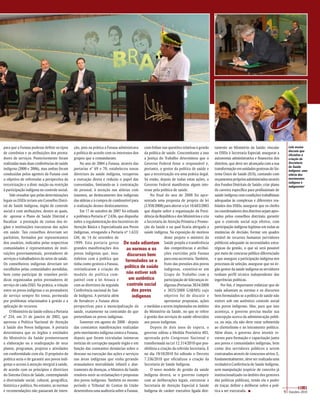 para que a Funasa pudesse definir os tipos     ção, pois na prática a Funasa administrava com ênfase nas questões relativas à gestão      tamente ao Ministério da Saúde; vincular         Lula assina
                                                                                                                                                                                           decreto que
de convênios e as atribuições dos presta-      a política de acordo com os interesses dos da política de saúde. Concomitante a isso       os DSEIs à Secretaria Especial; assegurar a      oficializa a
dores de serviços. Posteriormente foram        grupos que a comandavam.                     a Justiça do Trabalho determinou que o        autonomia administrativa e financeira dos        criação da
realizadas mais duas conferências de saúde         No ano de 2004 a Funasa, através das Governo Federal fosse o responsável e,            distritos, que deve ser alcançada com a sua      Secretaria
                                                                                                                                                                                           de Saúde
indígena (2000 e 2006), mas ambas foram        portarias n° 69 e 70, estabeleceu novas portanto, o gestor da política de saúde e          transformação em unidades gestoras do Sis-       Indígena: uma
conduzidas pelos agentes da Funasa com         diretrizes da saúde indígena, recuperou que a terceirização era uma prática ilegal.        tema Único de Saúde (SUS), contando com          vitória dos
o objetivo de referendar a perspectiva da      a execução direta e reduziu o papel das Só então, depois de todas estas ações, o           orçamentos próprios administrados através        movimentos
                                                                                                                                                                                           indígena e
terceirização e a dimi- nuição ou restrição    conveniadas, limitando-as à contratação Governo Federal manifestou algum inte-             dos Fundos Distritais de Saúde; criar plano      indigenista!
à participação indígena no controle social.    de pessoal, à atenção nas aldeias com resse pela política de saúde.                        de carreira específica para profissionais de
    Vale ressaltar que pelas determinações     insumos, ao deslocamento dos indígenas           No final do ano de 2008 foi apre-         saúde indígena com condições trabalhistas
legais os DSEIs teriam um Conselho Distri-     das aldeias e à compra de combustível para sentada uma proposta de projeto de lei          adequadas às complexas e diferentes rea-
tal de Saúde Indígena, órgão de controle       a realização desses deslocamentos.           (3.958/2008) para alterar a Lei 10.683/2003   lidades dos DSEIs; assegurar que os chefes
social e com atribuições, dentre as quais,         Em 17 de outubro de 2007 foi editada que dispõe sobre a organização da Presi-          ou coordenadores dos distritos sejam apro-
de aprovar o Plano de Saúde Distrital e        a polêmica Portaria nº 2.656, que dispunha dência da República e dos Ministérios e cria    vados pelos conselhos distritais; garantir
fiscalizar a prestação de contas dos ór-       sobre a regulamentação dos Incentivos de a Secretaria de Atenção Primária e Promo-         que o controle social seja efetivo, com
gãos e instituições executoras das ações       Atenção Básica e Especializada aos Povos ção da Saúde e na qual ficaria abrigada a         participação indígena legítima em todas as
em saúde. Tais conselhos deveriam ser          Indígenas, revogando a Portaria nº 1.633/ saúde indígena. Na exposição de motivos          instâncias de decisão; formar um quadro
paritários, formados por representantes        GM, de 14 de setembro de                                  deste projeto o ministro da      estável de recursos humanos (servidores
dos usuários, indicados pelas respectivas      1999. Esta portaria gerou De nada adiantam Saúde propôs a transferência                    públicos) adequado às necessidades estra-
comunidades e representantes de insti-         grandes manifestações dos           as normas e os        das competências e atribui-      tégicas da gestão, o que só será possível
tuições governamentais, prestadores de         povos indígenas que, insa-          discursos bem         ções exercidas pela Funasa       por meio de concurso público diferenciado
serviços e trabalhadores do setor de saúde.    tisfeitos com a política que
                                                                                  formulados se a para essa secretaria. Também,           e que assegure a participação indígena nos
Os conselheiros indígenas deveriam ser         tinha como gestora a Funasa,                              fruto das pressões dos povos     processos de seleção; assegurar que no ór-
                                                                                 política de saúde
escolhidos pelas comunidades atendidas,        reivindicaram a criação do                                indígenas, constitui-se um       gão gestor da saúde indígena os servidores
bem como participar de reuniões perió-         modelo de política com-            não estiver sob        Grupo de Trabalho com a          tenham perfil técnico independente das
dicas organizadas pelos prestadores de         patível com a lei Arouca e           um autêntico         participação de lideranças in-   ingerências políticas.
serviço de cada DSEI. Na prática, a relação    com as diretrizes da segunda        controle social       dígenas (Portarias 3034/2008         Por fim, é importante enfatizar que de
entre os povos indígenas e os prestadores      Conferência nacional de Saú-          dos povos           e 3035/2008 GAB/MS) cujo         nada adiantam as normas e os discursos
de serviço sempre foi tensa, permeada          de Indígena. A portaria além           indígenas          objetivo foi de discutir e       bem formulados se a política de saúde não
por problemas relacionados à gestão e a        de fortalecer a Funasa abria                              apresentar propostas, ações      estiver sob um autêntico controle social
aplicação de recursos.                         perspectivas para a municipalização da e medidas a serem implantadas no âmbito             dos povos indígenas. Mas, para que isso
    O Ministério da Saúde editou a Portaria    saúde, exatamente na contramão do que do Ministério da Saúde, no que se refere             aconteça, o governo precisa mudar sua
n° 254, em 31 de janeiro de 2002, que          pretendiam os povos indígenas.               à gestão dos serviços de saúde oferecidos     concepção acerca da administração públi-
aprovou a Política Nacional de Atenção             Somente em agosto de 2008 - depois aos povos indígenas.                                ca, ou seja, ela não deve estar submetida
à Saúde dos Povos Indígenas. A portaria        das constantes manifestações realizadas          Depois de dois anos de espera, o          ao clientelismo e ao loteamento político.
determinava que os órgãos e entidades          pelo movimento indígena contra a Funasa, governo editou a Medida Provisória 483,           Além disso, o governo deve investir re-
do Ministério da Saúde promovessem             depois que foram veiculadas inúmeras aprovada pelo Congresso Nacional e                    cursos para formação e capacitação junto
a elaboração ou a readequação de seus          notícias de corrupção naquele órgão e em transformada na Lei 12.314/2010 que pos-          aos povos e comunidades indígenas, bem
planos, programas, projetos e atividades       função das constantes denúncias sobre o sibilitou a criação da referida Secretaria. E      como dos servidores públicos a serem
em conformidade com ela. O propósito da        descaso na execução das ações e serviços no dia 19/10/2010 foi editado o Decreto           contratados através de concursos sérios. E,
política seria o de garantir aos povos indí-   nas áreas indígenas que vinha gerando 7.336/2010 que oficializou a criação da              fundamentalmente, deve ser realizada uma
genas o acesso à atenção integral à saúde,     avassaladora mortalidade infantil e alas- Secretaria de Saúde Indígena.                    verdadeira Conferência de Saúde Indígena,
de acordo com os princípios e diretrizes       tramento de doenças, o Ministro da Saúde         O novo modelo de gestão da saúde          sem manipulação (espécie de conceito já
do Sistema Único de Saúde, contemplando        resolveu ouvir as reclamações e propostas indígena deverá, se o governo cumprir            institucionalizado no âmbito dos gestores
a diversidade social, cultural, geográfica,    dos povos indígenas. Também no mesmo com as deliberações legais, estruturar a              das políticas públicas), tendo ela o poder
histórica e política. No entanto, as normas    período o Tribunal de Contas da União Secretaria de Atenção Especial à Saúde               de traçar, definir e deliberar sobre a polí-
e recomendações não passaram de inten-         desenvolveu uma auditoria sobre a Funasa, Indígena de caráter executivo ligada dire-       tica a ser executada. n                        9 Outubro–2010
 