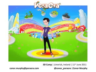 3D Camp  | Limerick, Ireland | 11 th  June 2011 conor.murphy@poraora.com  @conor_poraora  | Conor Murphy  