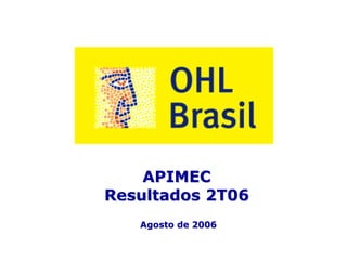 APIMEC
Resultados 2T06
   Agosto de 2006


        1