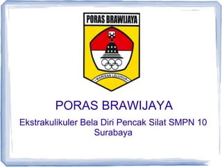 PORAS BRAWIJAYA 
Ekstrakulikuler Bela Diri Pencak Silat SMPN 10 
Surabaya 
 