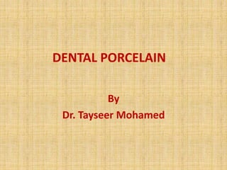 DENTAL PORCELAIN
By
Dr. Tayseer Mohamed
 