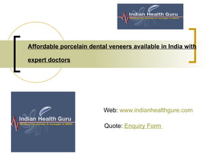 Affordable porcelain dental veneers available in India with expert doctors   Web:  www.indianhealthgure.com   Quote:  Enquiry Form   