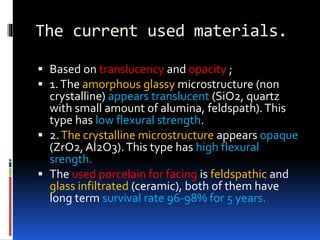 The current used materials.
 Based on translucency and opacity ;
 1.The amorphous glassy microstructure (non
crystalline...