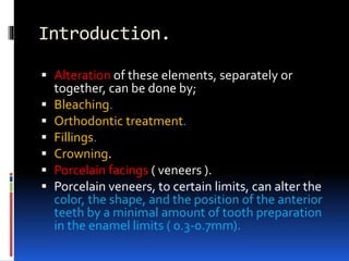 Introduction.
 Alteration of these elements, separately or
together, can be done by;
 Bleaching.
 Orthodontic treatment...