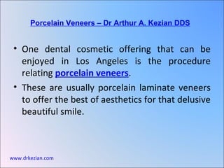 [object Object],[object Object],Porcelain Veneers – Dr Arthur A. Kezian DDS www.drkezian.com 