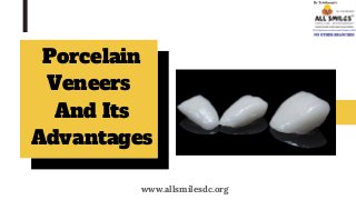 Porcelain
Veneers
And Its
Advantages
www.allsmilesdc.org
 