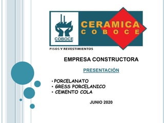 EMPRESA CONSTRUCTORA
PRESENTACIÓN
• PORCELANATO
• GRESS PORCELANICO
• CEMENTO COLA
JUNIO 2020
 