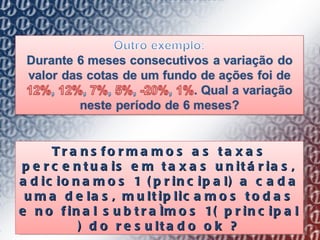 Transformamos as taxas percentuais em taxas unitárias, adicionamos 1 (principal) a cada uma delas, multiplicamos todas e no final subtraímos 1( principal ) do resultado ok ? 