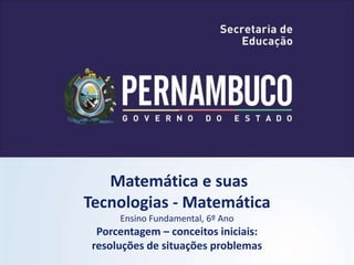 Matemática e suas
Tecnologias - Matemática
Ensino Fundamental, 6º Ano
Porcentagem – conceitos iniciais:
resoluções de situações problemas
 