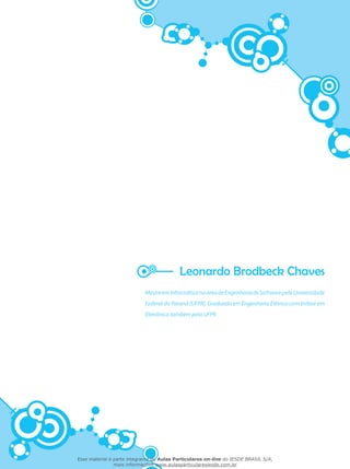 Leonardo Brodbeck Chaves
MestreemInformáticanaáreadeEngenhariadeSoftwarepelaUniversidade
Federal do Paraná (UFPR). Graduado em Engenharia Elétrica com ênfase em
Eletrônica também pela UFPR.
Esse material é parte integrante do Aulas Particulares on-line do IESDE BRASIL S/A,
mais informações www.aulasparticularesiesde.com.br
 