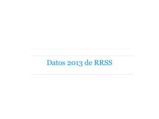 Datos 2013 de RRSS
 