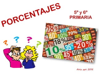 5º y 6º
PRIMARIA
Anto ppt 2016