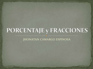 JHONATAN CAMARGO ESPINOSA PORCENTAJE y FRACCIONES  