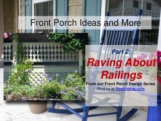 Front Porch Ideas and MoreFront Porch Ideas and MoreFront Porch Ideas and More
Porch Roof Designs
Find us at PorchIdeas.com
Front Porch Ideas and More
Part 1: All About
Porch Roof
Designs
From our Front Porch Design Series
Find us at PorchIdeas.com
Part 2:
Raving About
Railings
From our Front Porch Design Series
Find us at PorchIdeas.com
Front Porch Ideas and More
 