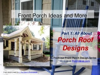Front Porch Ideas and MoreFront Porch Ideas and MoreFront Porch Ideas and More
Porch Roof Designs
Find us at PorchIdeas.com
Front Porch Ideas and More
Part 1: All About
Porch Roof
Designs
From our Front Porch Design Series
Find us at PorchIdeas.com
.
Cover photo (inset) by J. Paul Moore Photography
 