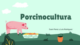 Porcinocultura
Juan Perez y Luis Rodriguez
 