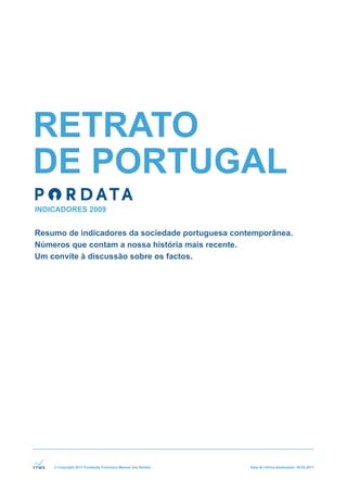 RETRATO
DE PORTUGAL
Resumo de indicadores da sociedade portuguesa contemporânea.
Números que contam a nossa história mais recente.
Um convite à discussão sobre os factos.




    © Copyright 2011 Fundação Francisco Manuel dos Santos   Data de última atualização: 30.03.2011
 