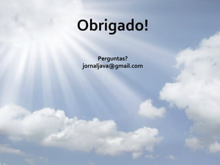 29 - 5Obrigado!Perguntas?jornaljava@gmail.com