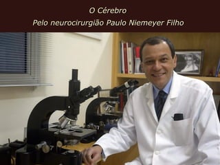 O CérebroO Cérebro
Pelo neurocirurgião Paulo Niemeyer FilhoPelo neurocirurgião Paulo Niemeyer Filho
 