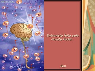 Entrevista feita pelaEntrevista feita pela
revista Poder.revista Poder.
FimFim
 