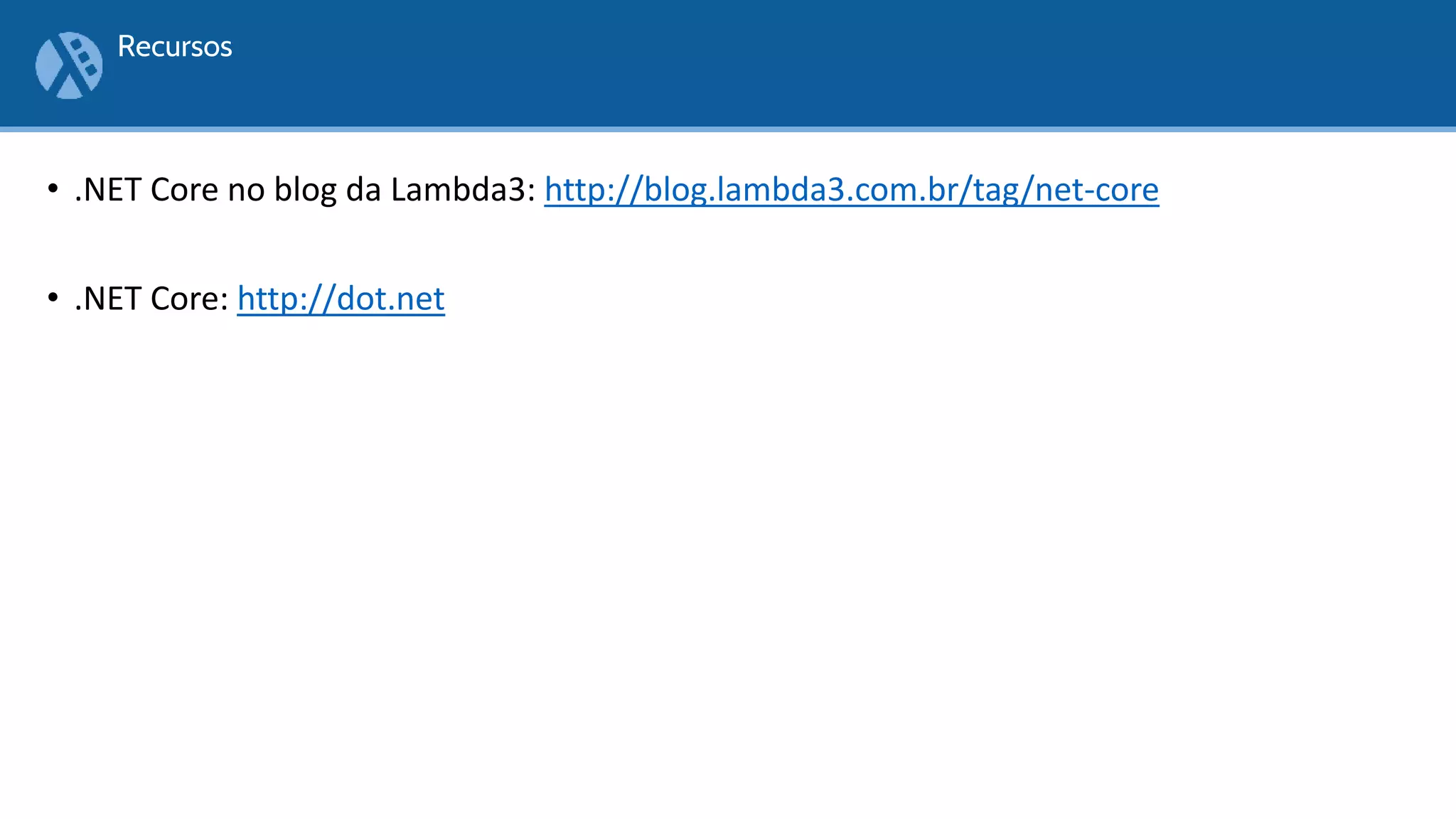 • .NET Core no blog da Lambda3: http://blog.lambda3.com.br/tag/net-core
• .NET Core: http://dot.net
Recursos
 