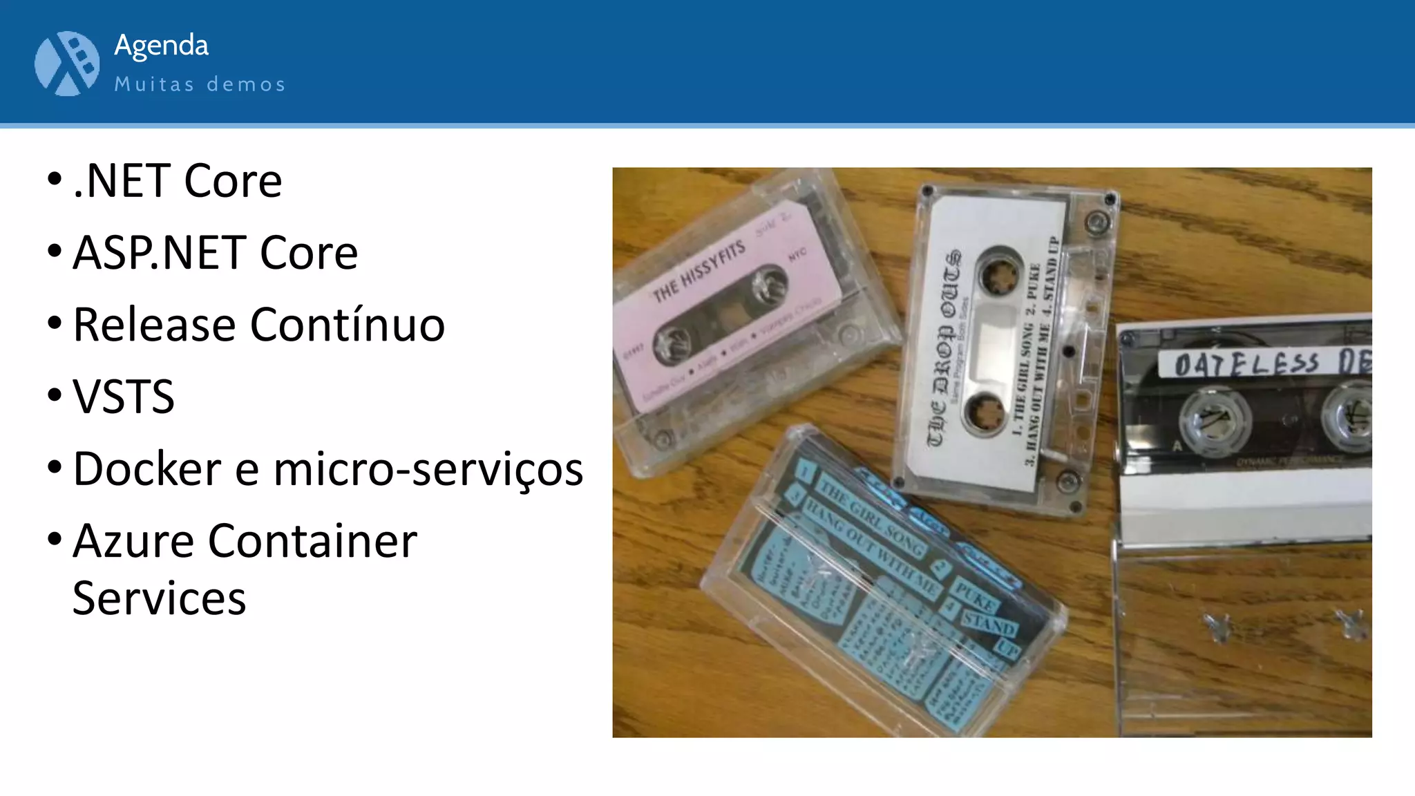 M u i t a s d e m o s
• .NET Core
• ASP.NET Core
• Release Contínuo
• VSTS
• Docker e micro-serviços
• Azure Container
Services
Agenda
 